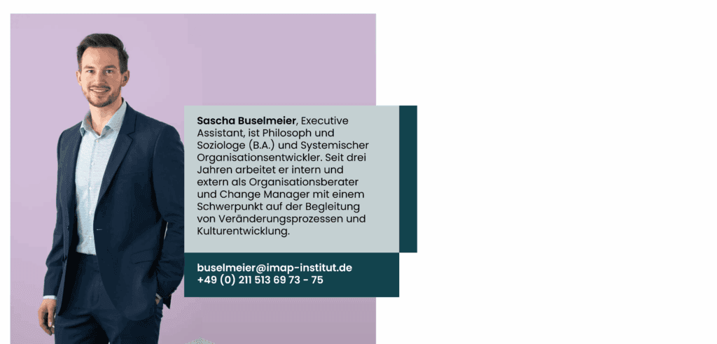 Sascha Buselmeier, Executive Assistant, ist Philosoph und Soziologe (B.A.) und Systemischer Organisationsentwickler. Seit drei Jahren arbeitet er intern und extern als Organisationsberater und Change Manager mit einem Schwerpunkt auf der Begleitung von Veränderungsprozessen und Kulturentwicklung.